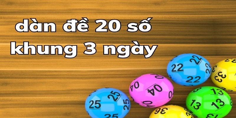Dàn đề 20 khung 3 ngay được nhiều người chơi tham khảo lựa chọn